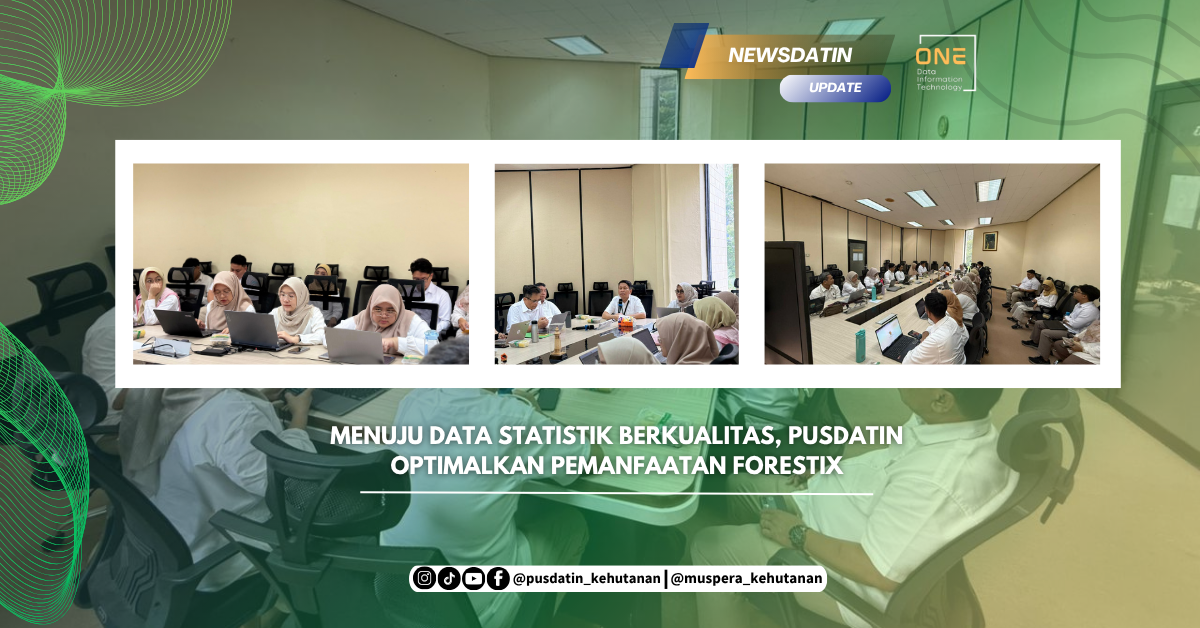 Menuju Data Statistik Berkualitas, Pusdatin Optimalkan Pemanfaatan Forestix