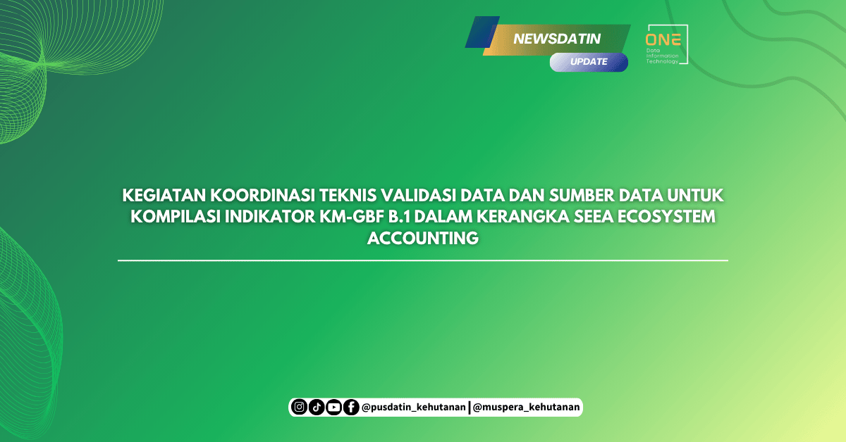 Kegiatan Koordinasi Teknis Validasi Data dan Sumber Data untuk Kompilasi Indikator KM-GBF B.1 dalam Kerangka SEEA Ecosystem Accounting